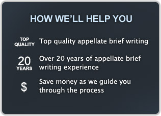 How We'll Help You: Top-quality appellate brief writing, Over 20 years of appellate brief writing experience, Save money as we guide you through the appeals process